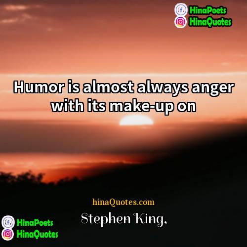 Stephen King Quotes | Humor is almost always anger with its